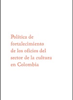 Política para el fortalecimiento de los oficios del sector de la cultura en Colombia